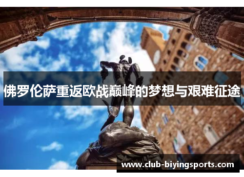 佛罗伦萨重返欧战巅峰的梦想与艰难征途 佛罗伦萨重返欧战巅峰的梦想与艰难征途